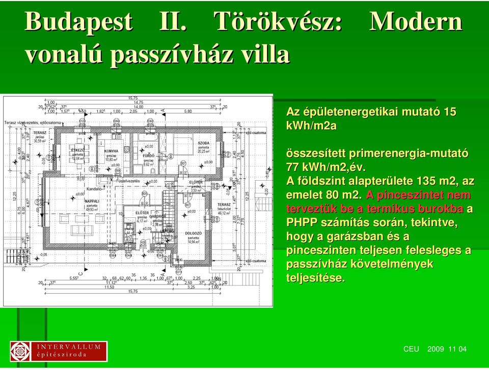 primerenergia-mutat mutató 77 kwh/m2,év. A földszint f alapterülete lete 135 m2, az emelet 80 m2.