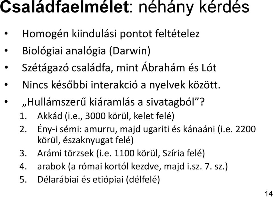 Ény-i sémi: amurru, majd ugariti és kánaáni (i.e. 2200 körül, északnyugat felé) 3. Arámi törzsek (i.e. 1100 körül, Szíria felé) 4.