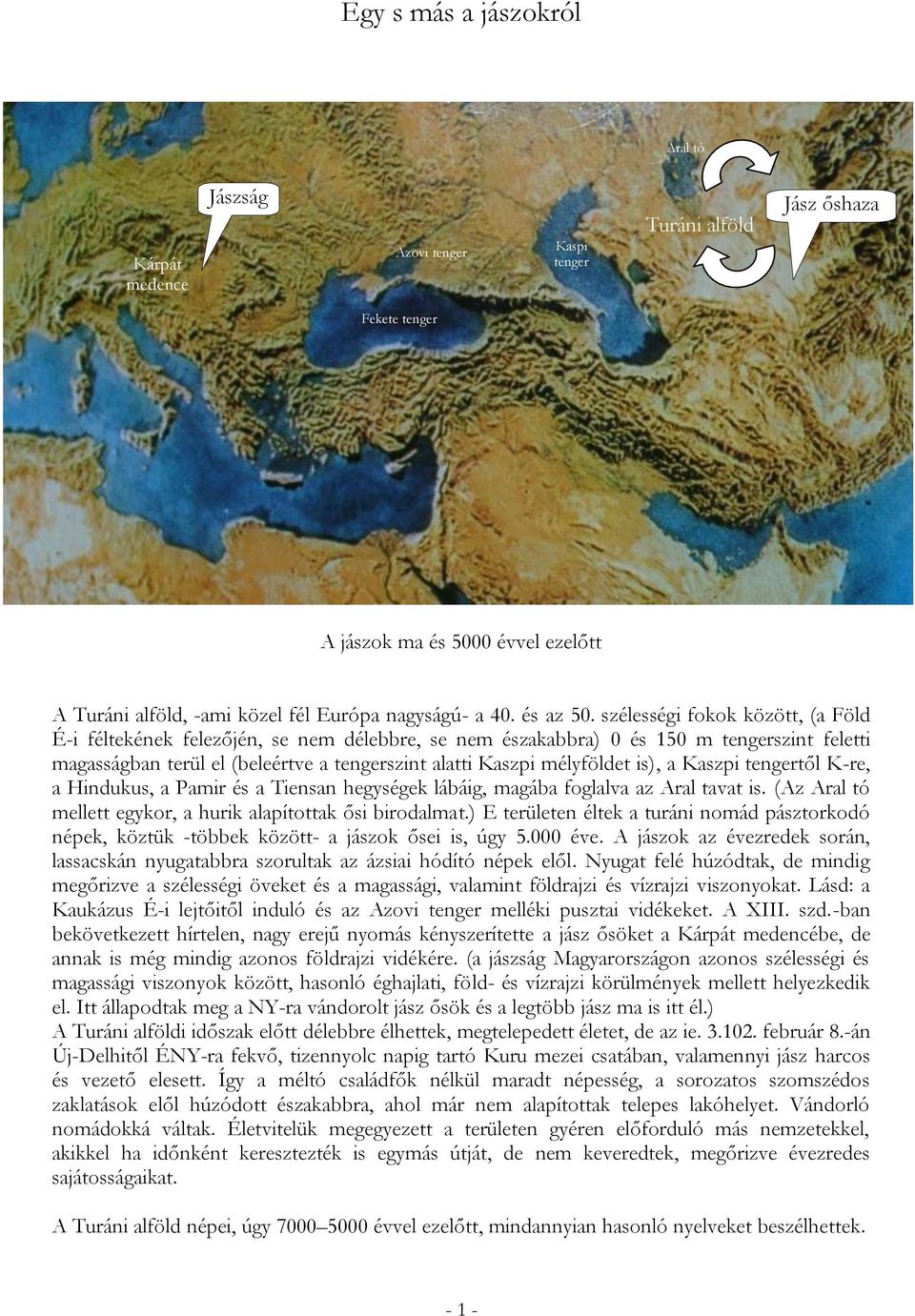 szélességi fokok között, (a Föld É-i féltekének felezőjén, se nem délebbre, se nem északabbra) 0 és 150 m tengerszint feletti magasságban terül el (beleértve a tengerszint alatti Kaszpi mélyföldet