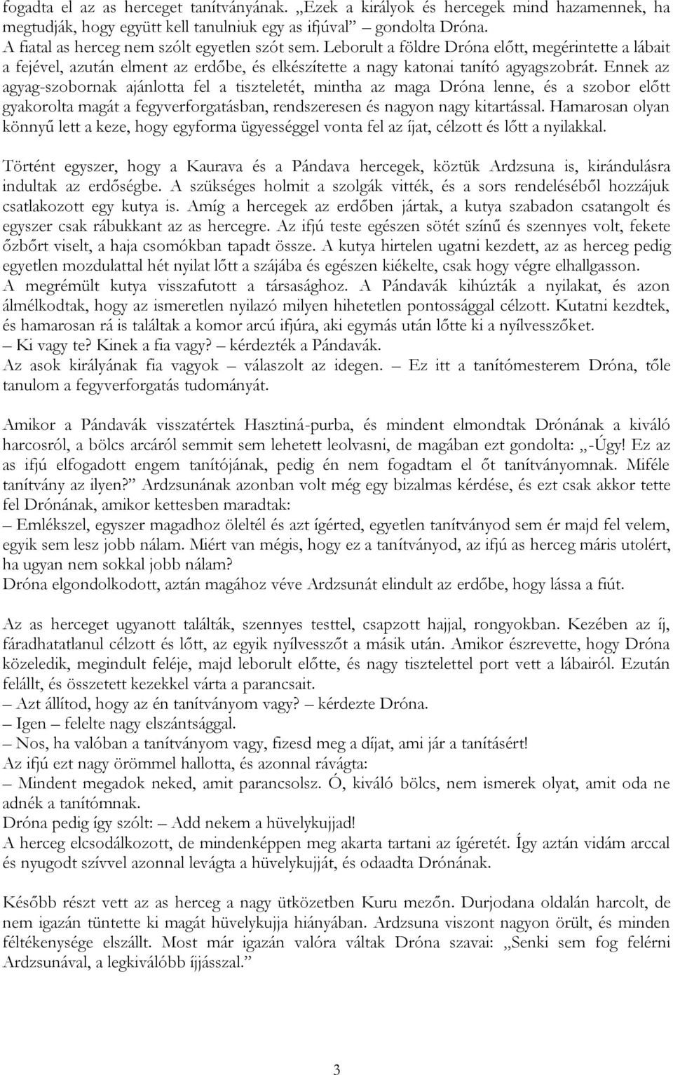 Ennek az agyag-szobornak ajánlotta fel a tiszteletét, mintha az maga Dróna lenne, és a szobor előtt gyakorolta magát a fegyverforgatásban, rendszeresen és nagyon nagy kitartással.