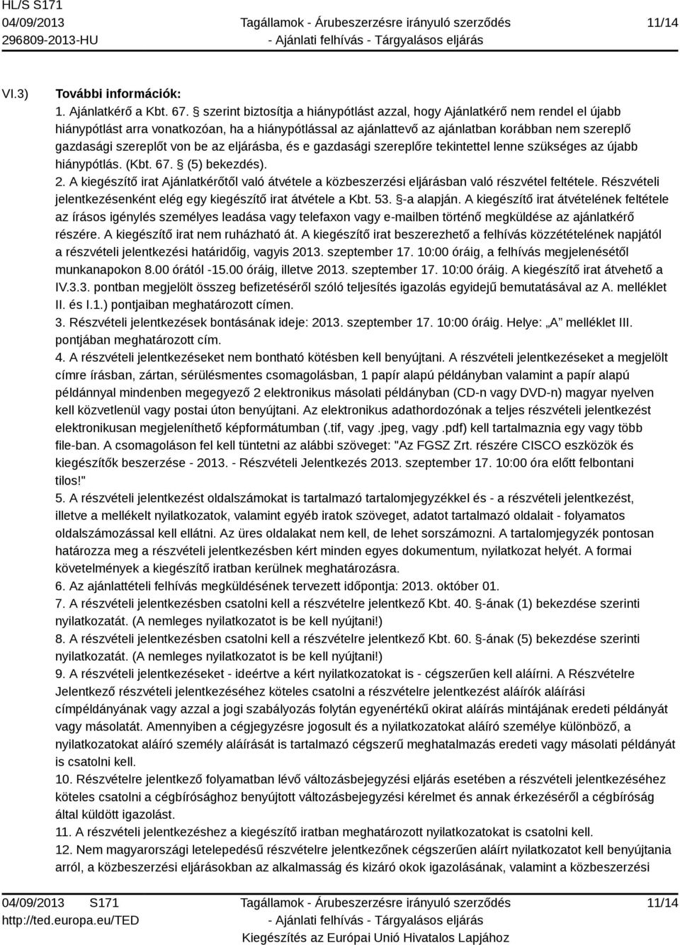 von be az eljárásba, és e gazdasági szereplőre tekintettel lenne szükséges az újabb hiánypótlás. (Kbt. 67. (5) bekezdés). 2.