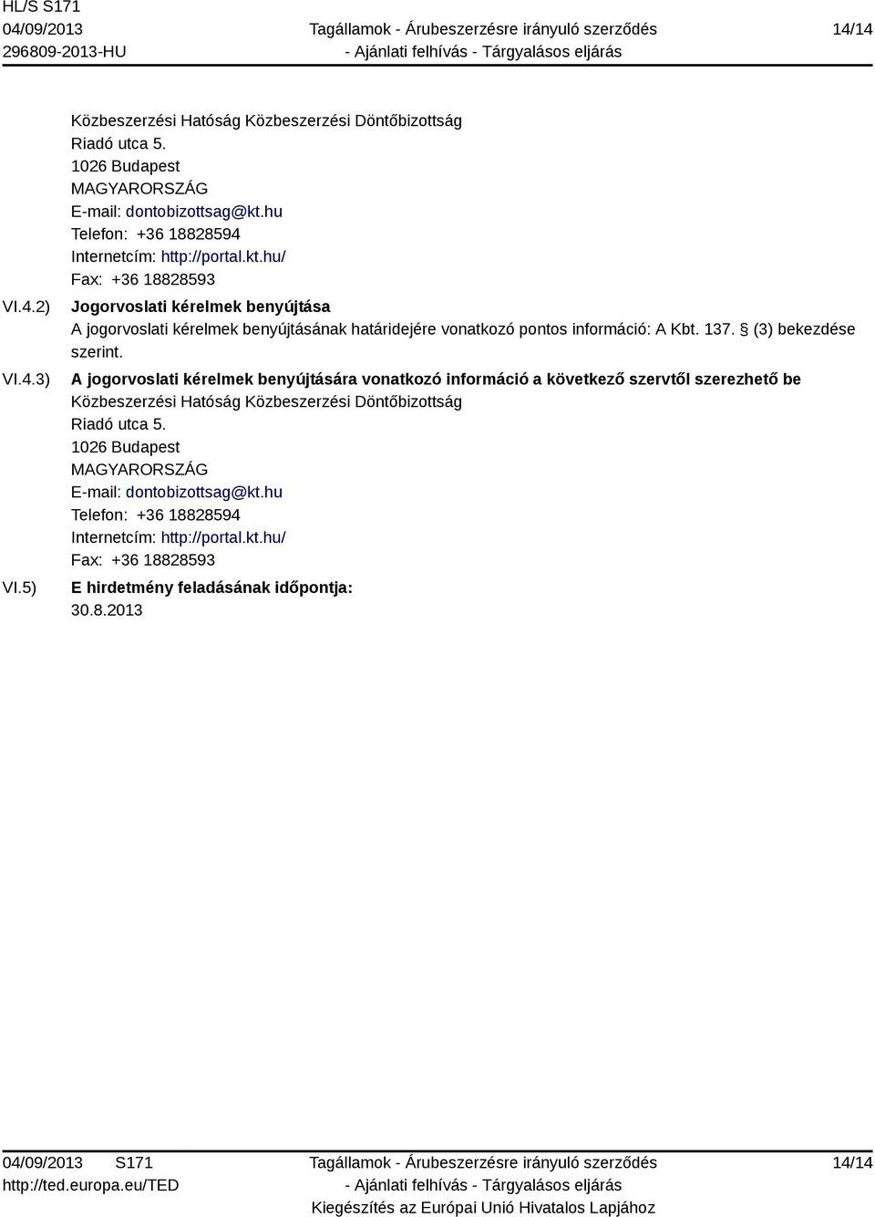 hu/ Fax: +36 18828593 Jogorvoslati kérelmek benyújtása A jogorvoslati kérelmek benyújtásának határidejére vonatkozó pontos információ: A Kbt. 137. (3) bekezdése szerint.