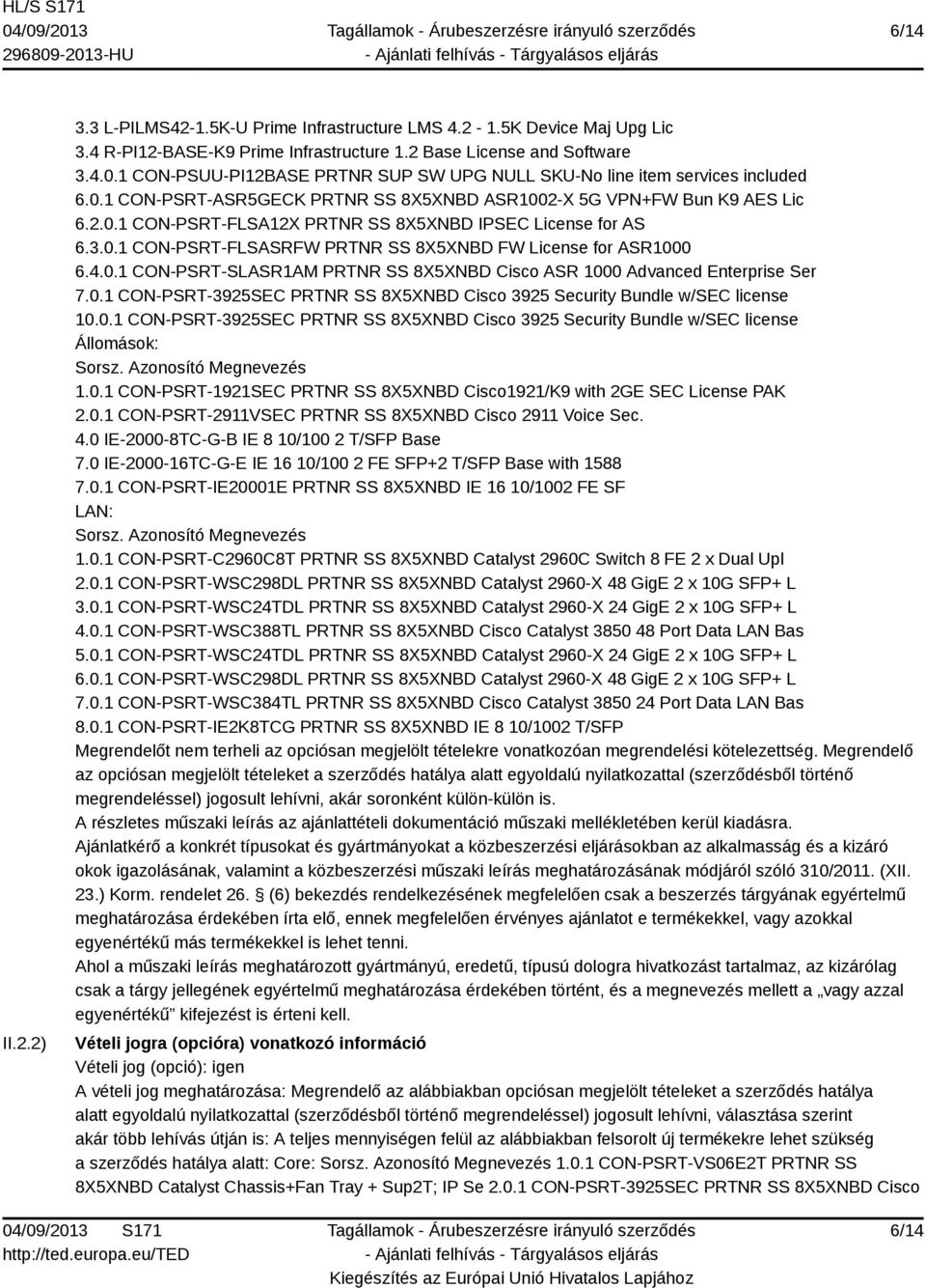 3.0.1 CON-PSRT-FLSASRFW PRTNR SS 8X5XNBD FW License for ASR1000 6.4.0.1 CON-PSRT-SLASR1AM PRTNR SS 8X5XNBD Cisco ASR 1000 Advanced Enterprise Ser 7.0.1 CON-PSRT-3925SEC PRTNR SS 8X5XNBD Cisco 3925 Security Bundle w/sec license 10.