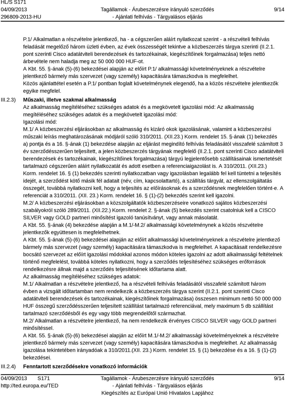 szerinti (II.2.1. pont szerinti Cisco adatátviteli berendezések és tartozékainak, kiegészítőinek forgalmazása) teljes nettó árbevétele nem haladja meg az 50 000 000 HUF-ot. A Kbt. 55.