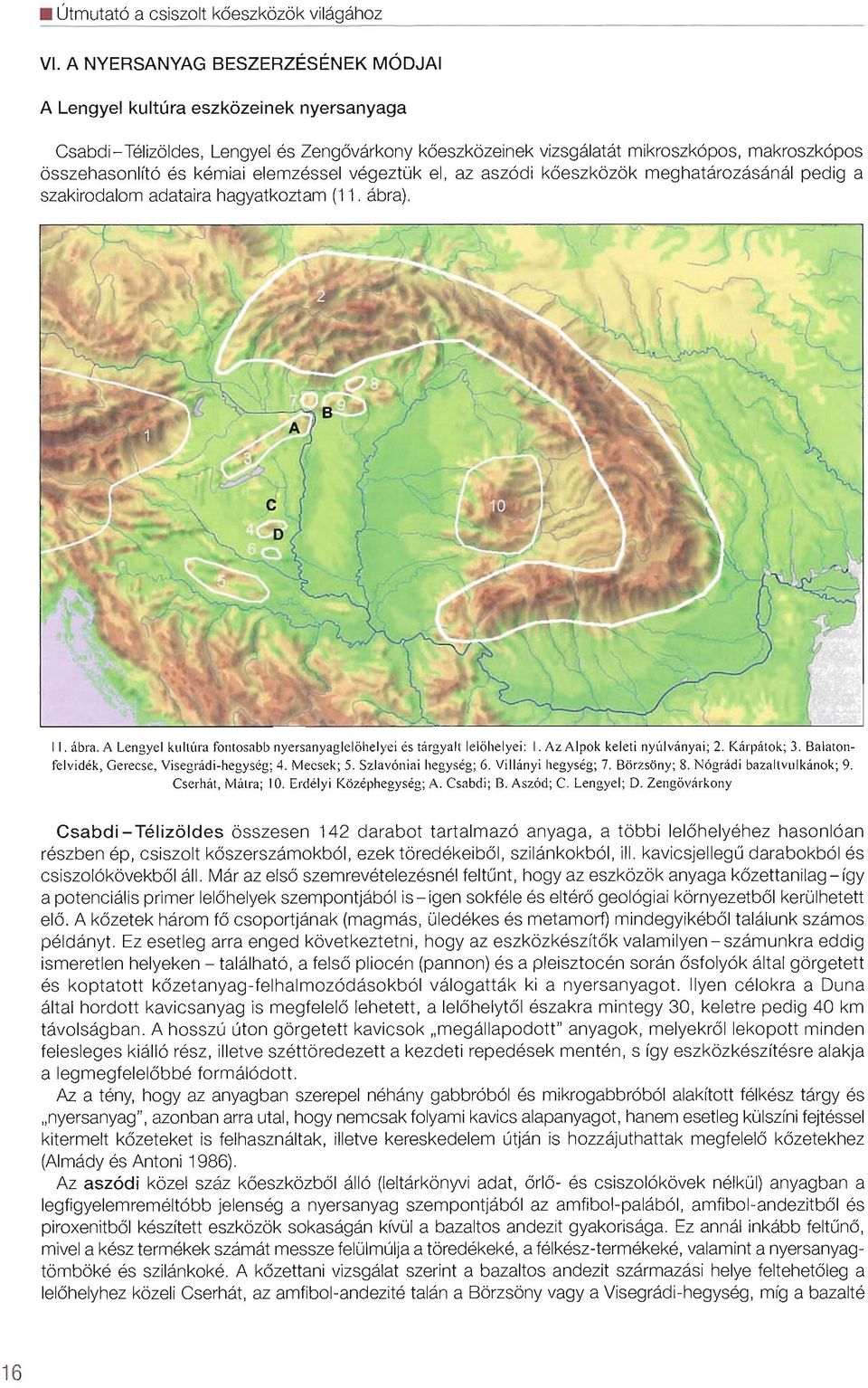 elemzessel vegeztuk el, az aszodi koeszkozok meghatarozasanal pedig a szakirodalom adataira hagyatkoztam (11. abra). 11. abra. A Lengyel kultura fontosabb nyersanyaglelohelyei es targyalt lelohelyei: I.