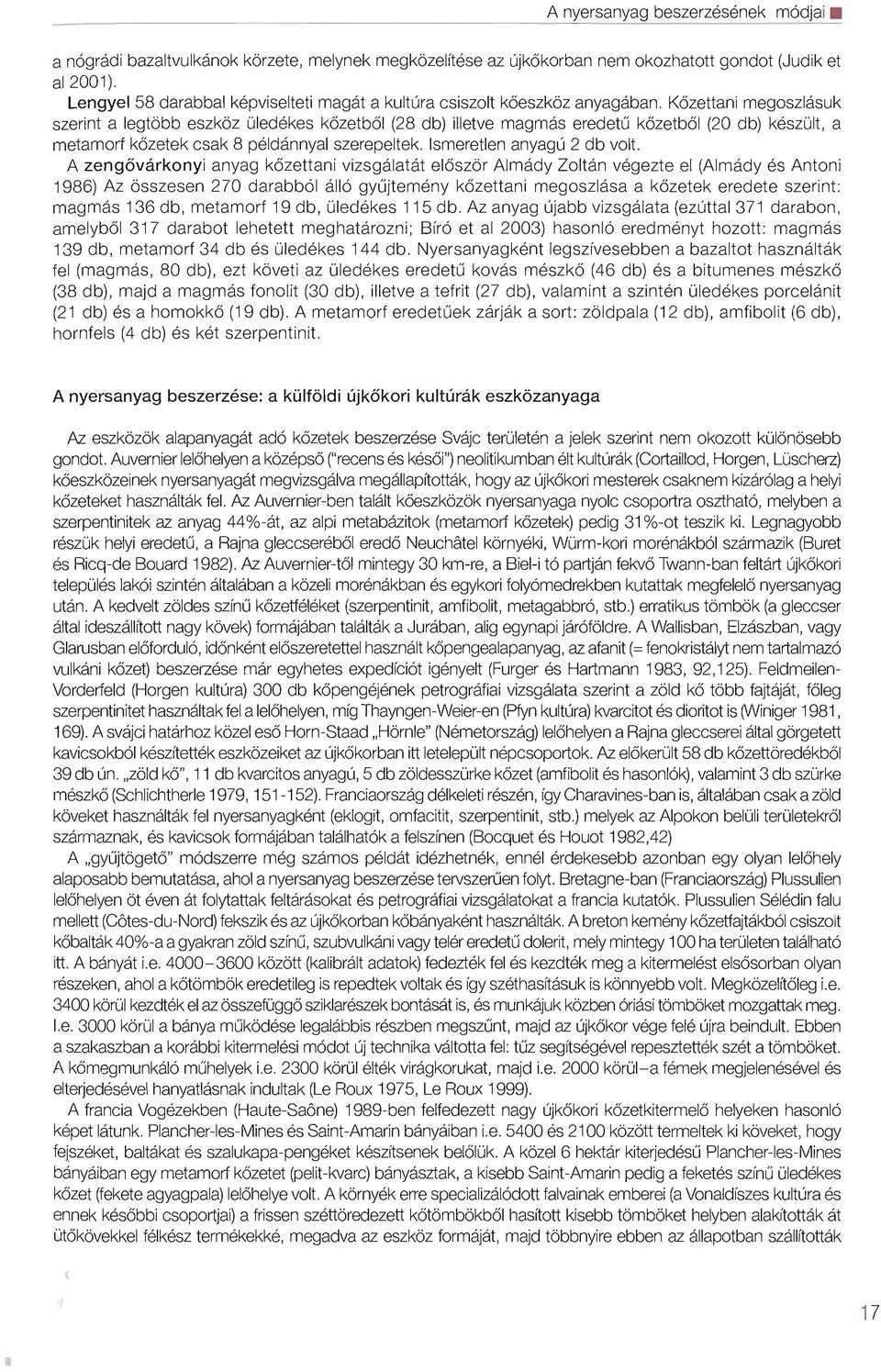 Kozettani megoszlasuk szerint a legtobb eszkoz uledekes kozetbol (28 db) illetve magmas eredetu kozetbol (20 db) keszult, a metamorf kozetek csak 8 peldannyal szerepeltek. Ismeretlen anyagu 2 db volt.