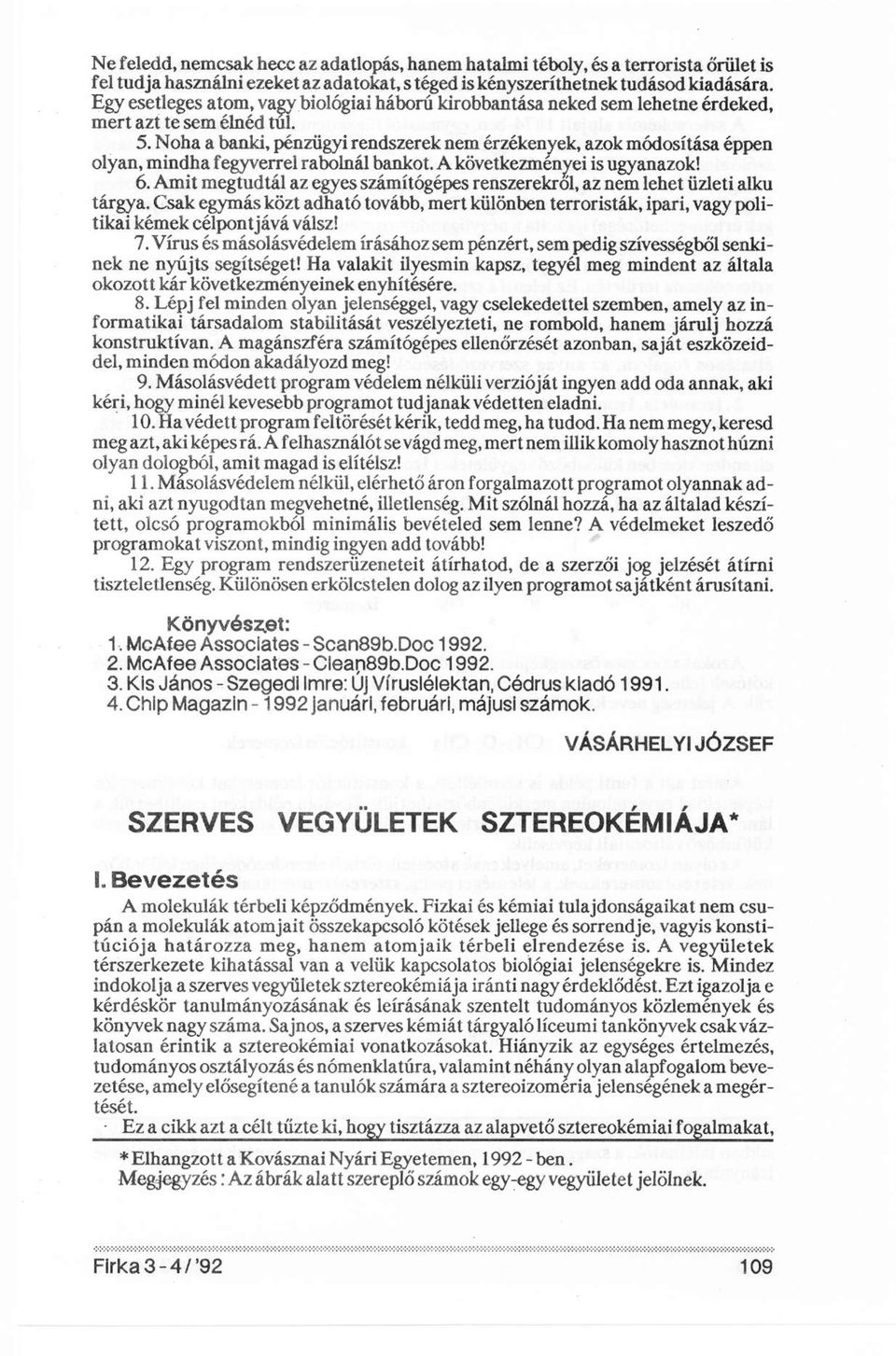 Noha a banki, pénzügyi rendszerek nem érzékenyek, azok módosítása éppen olyan, mindha fegyverrel rabolnál bankot. A következményei is ugyanazok! 6.