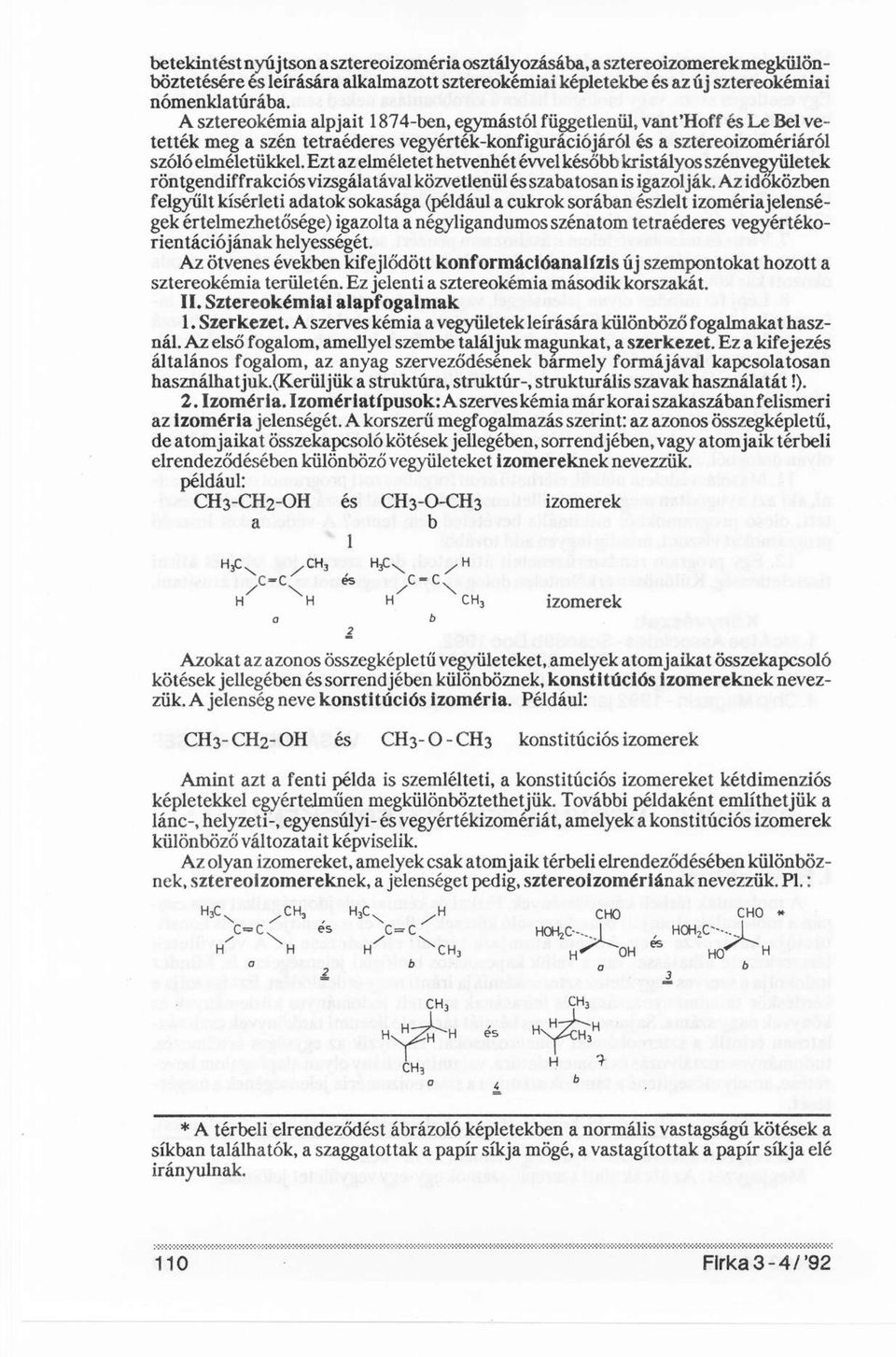 Ezt az elméletet hetvenhét évvel később kristályos szénvegyületek röntgendiffrakciós vizsgálatával közvetlenül és szabatosan is igazolják.