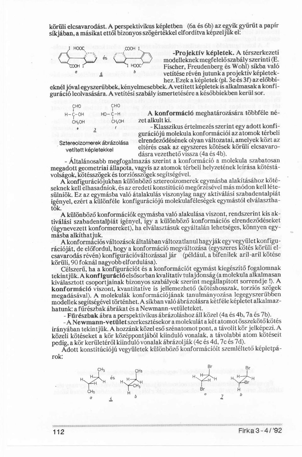 3e és 3f) az előbbieknél jóval egyszerűbbek, kényelmesebbek. A vetített képletek is alkalmasak a konfiguráció leolvasására. A vetítési szabály ismertetésére a későbbiekben kerül sor.