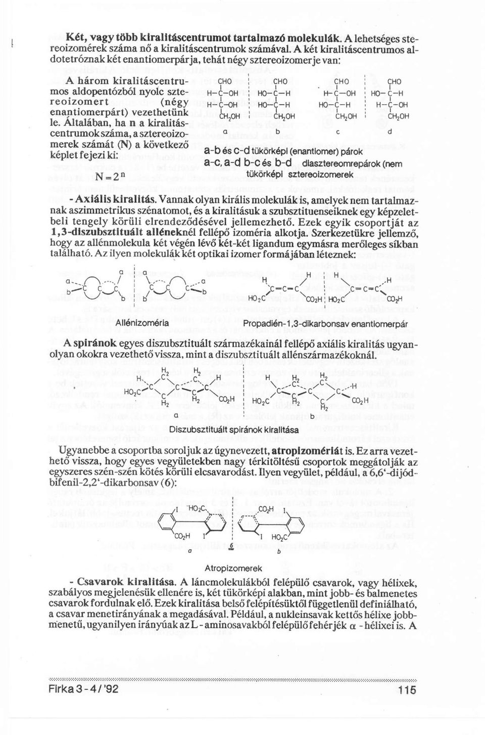 Általában, ha n a kiralitáscentrumok száma, a sztereoizomerek számát (N) a következő képlet fejezi ki: N = 2 n a-b ós C-d tükörképi (enantlomer) párok a-c, a-d b-c és b-d dlasztereomrepárok (nem