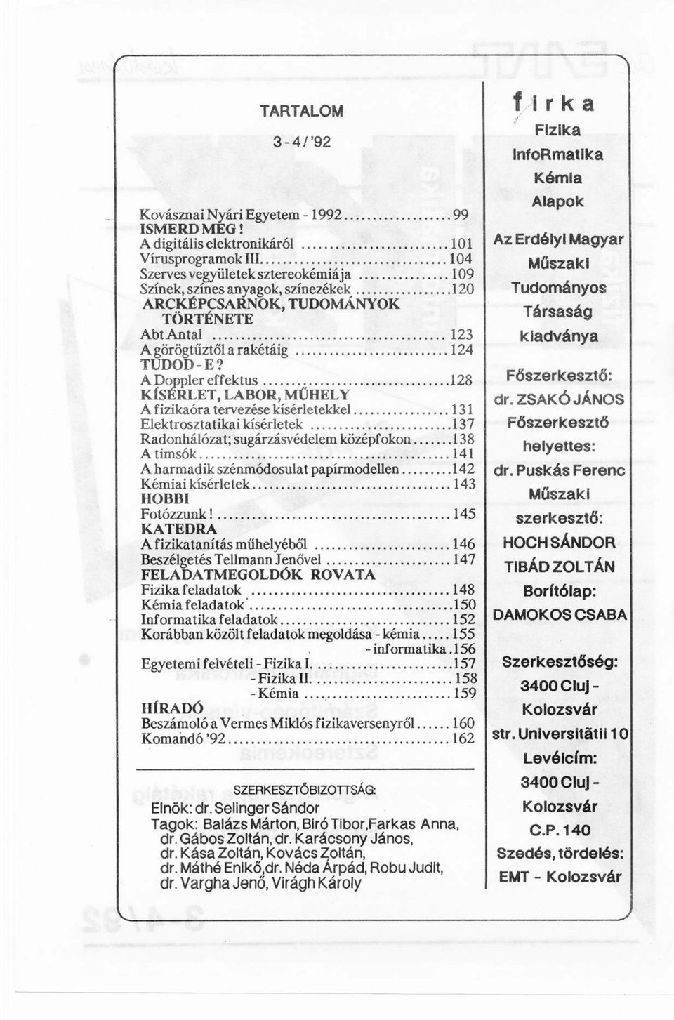 A Doppler effektus 128 KÍSÉRLET, LABOR, MŰHELY A fizikaóra tervezése kísérletekkel 131 Elektrosztatikai kísérletek 137 Radonhálózat; sugárzásvédelem középfokon 138 Atimsók.