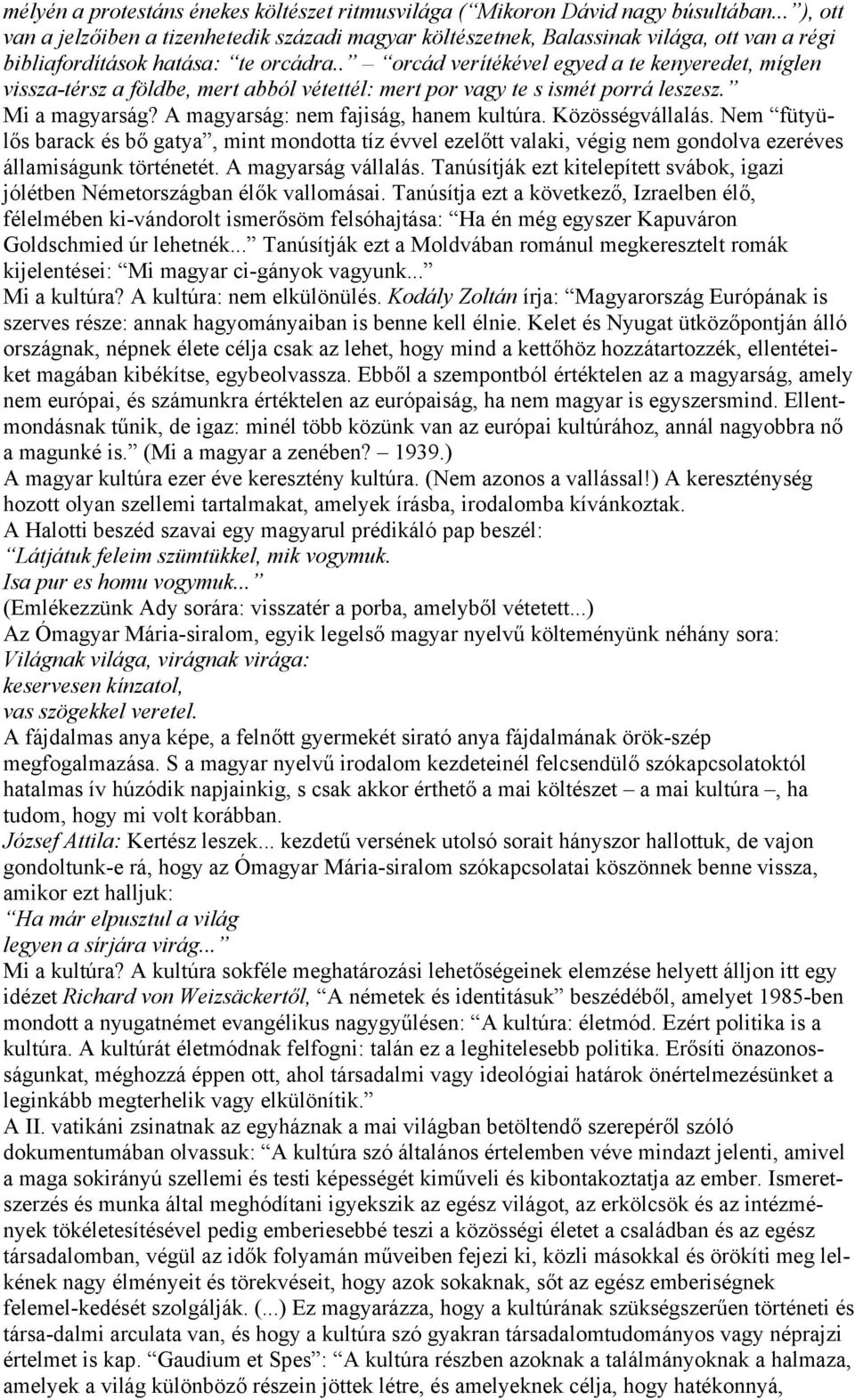 . orcád verítékével egyed a te kenyeredet, míglen vissza-térsz a földbe, mert abból vétettél: mert por vagy te s ismét porrá leszesz. Mi a magyarság? A magyarság: nem fajiság, hanem kultúra.