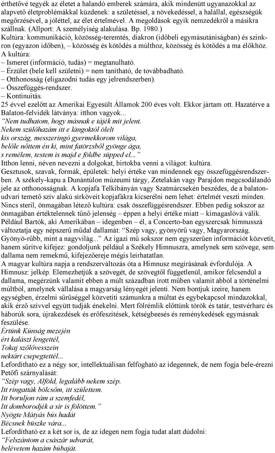 ) Kultúra: kommunikáció, közösség-teremtés, diakron (időbeli egymásutániságban) és szinkron (egyazon időben), közösség és kötődés a múlthoz, közösség és kötődés a ma élőkhöz.