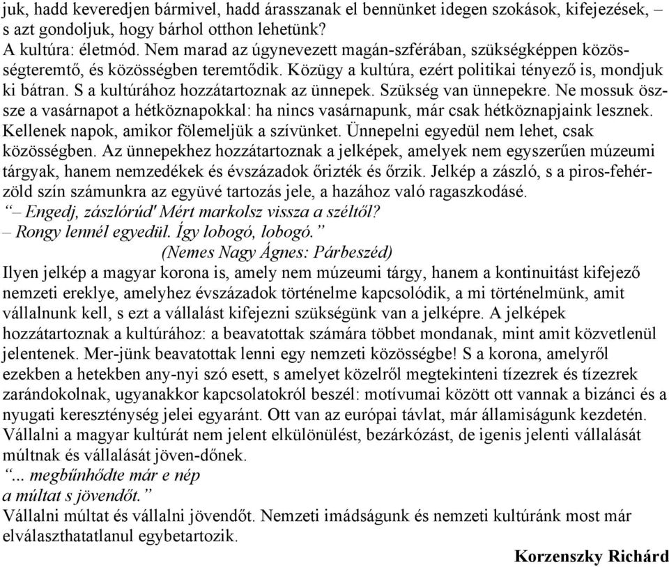 S a kultúrához hozzátartoznak az ünnepek. Szükség van ünnepekre. Ne mossuk öszsze a vasárnapot a hétköznapokkal: ha nincs vasárnapunk, már csak hétköznapjaink lesznek.