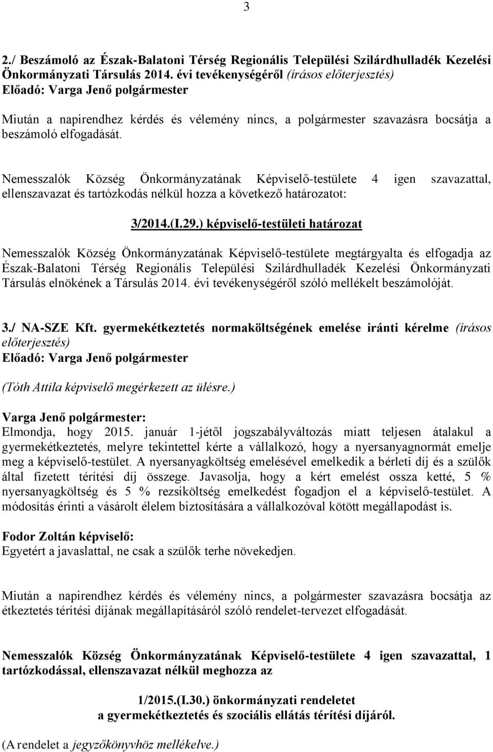 Nemesszalók Község Önkormányzatának Képviselő-testülete 4 igen szavazattal, ellenszavazat és tartózkodás nélkül hozza a következő határozatot: 3/2014.(I.29.