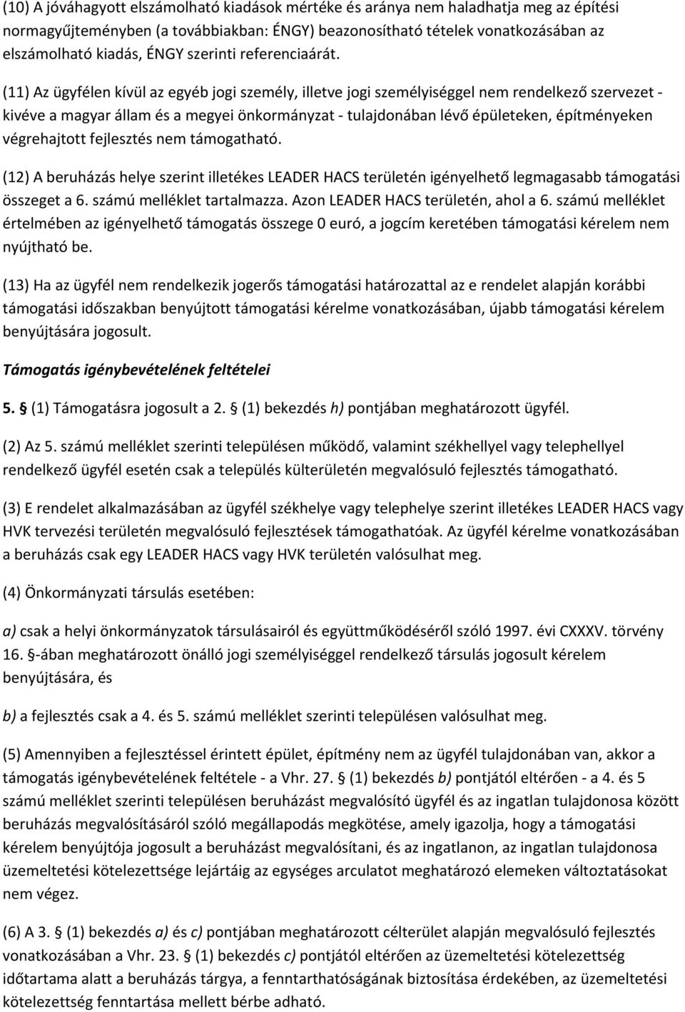 (11) Az ügyfélen kívül az egyéb jogi személy, illetve jogi személyiséggel nem rendelkező szervezet kivéve a magyar állam és a megyei önkormányzat tulajdonában lévő épületeken, építményeken