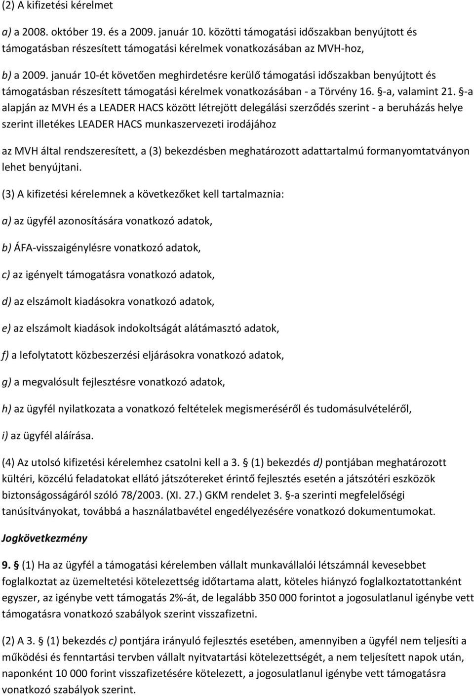 a alapján az MVH és a LEADER HACS között létrejött delegálási szerződés szerint a beruházás helye szerint illetékes LEADER HACS munkaszervezeti irodájához az MVH által rendszeresített, a (3)