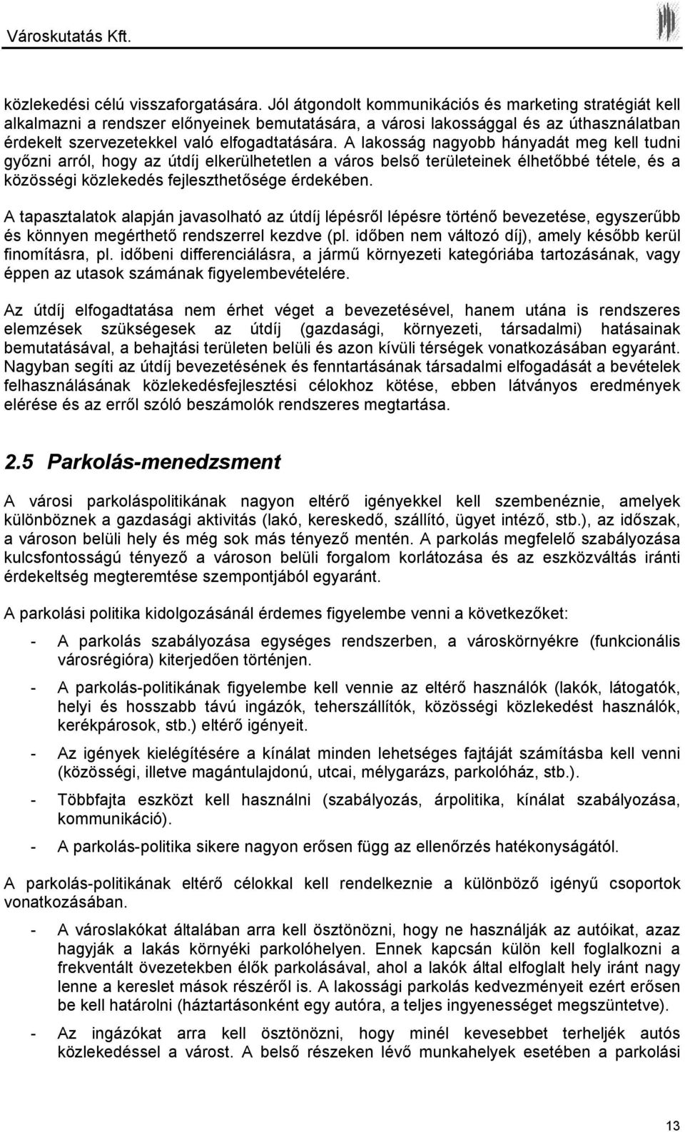 A lakosság nagyobb hányadát meg kell tudni győzni arról, hogy az útdíj elkerülhetetlen a város belső területeinek élhetőbbé tétele, és a közösségi közlekedés fejleszthetősége érdekében.