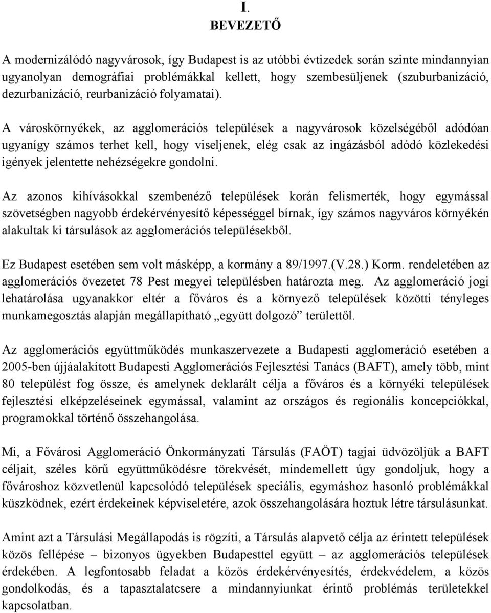 A városkörnyékek, az agglomerációs települések a nagyvárosok közelségéből adódóan ugyanígy számos terhet kell, hogy viseljenek, elég csak az ingázásból adódó közlekedési igények jelentette