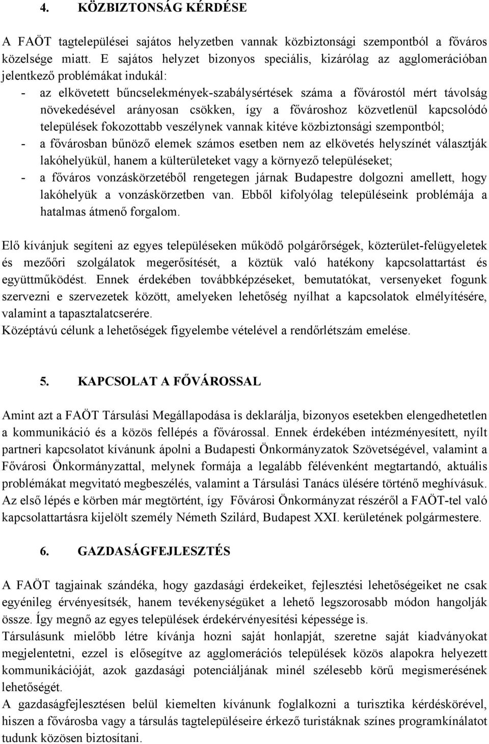 arányosan csökken, így a fővároshoz közvetlenül kapcsolódó települések fokozottabb veszélynek vannak kitéve közbiztonsági szempontból; - a fővárosban bűnöző elemek számos esetben nem az elkövetés