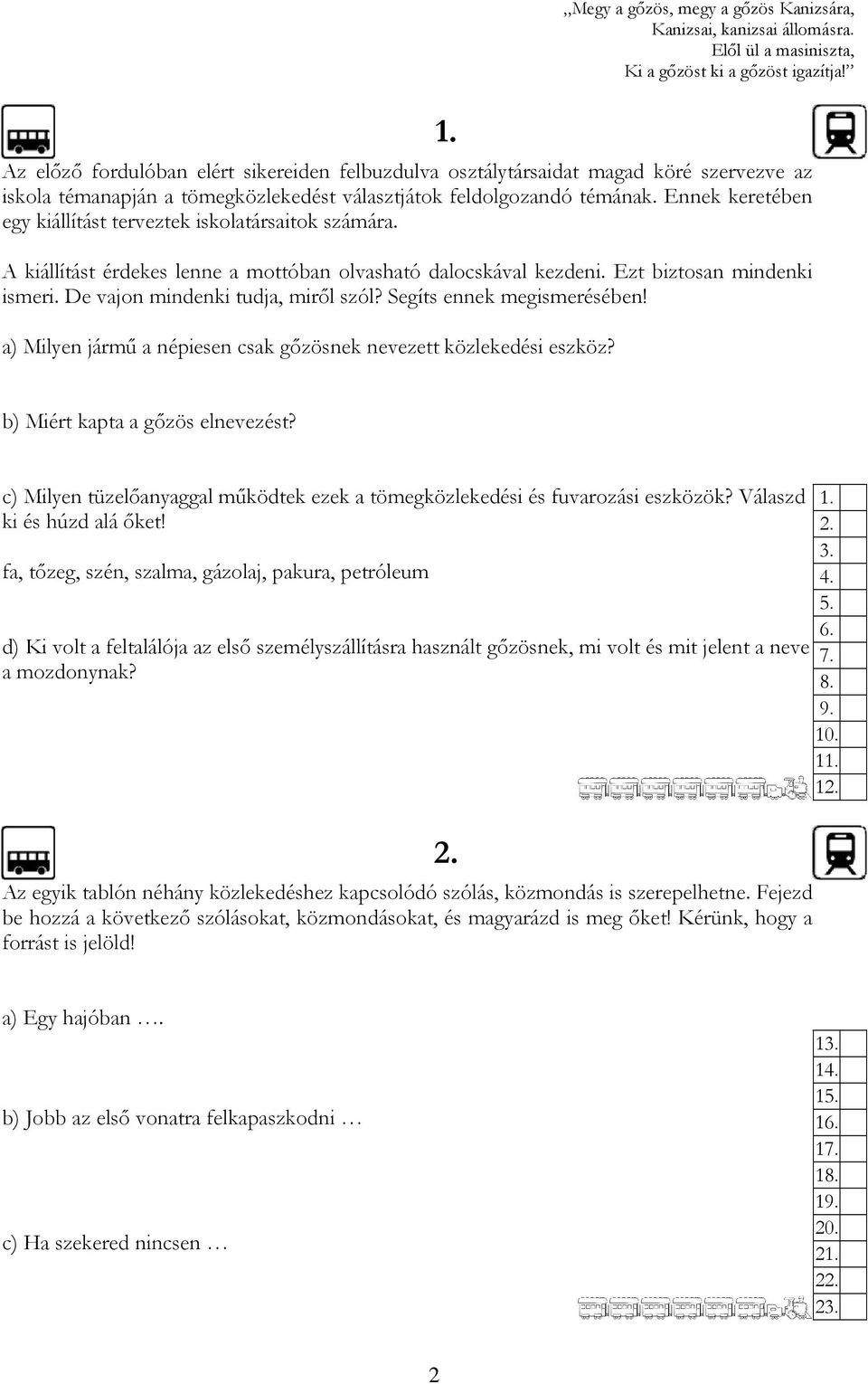 Ennek keretében egy kiállítást terveztek iskolatársaitok számára. A kiállítást érdekes lenne a mottóban olvasható dalocskával kezdeni. Ezt biztosan mindenki ismeri.