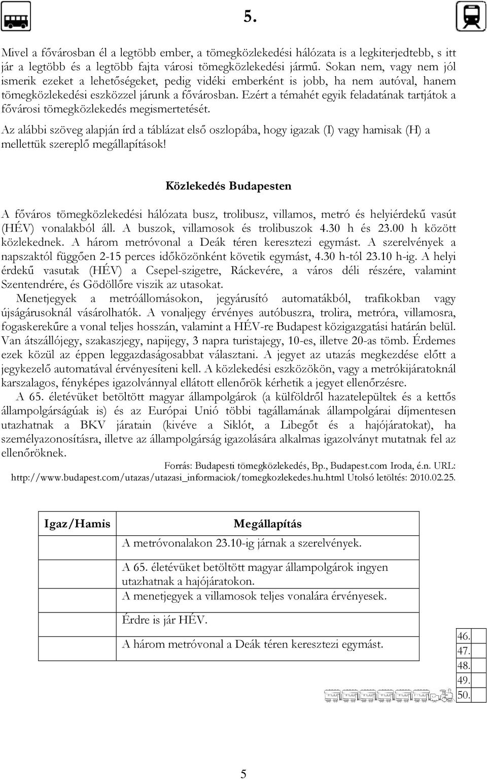 Ezért a témahét egyik feladatának tartjátok a fıvárosi tömegközlekedés megismertetését.