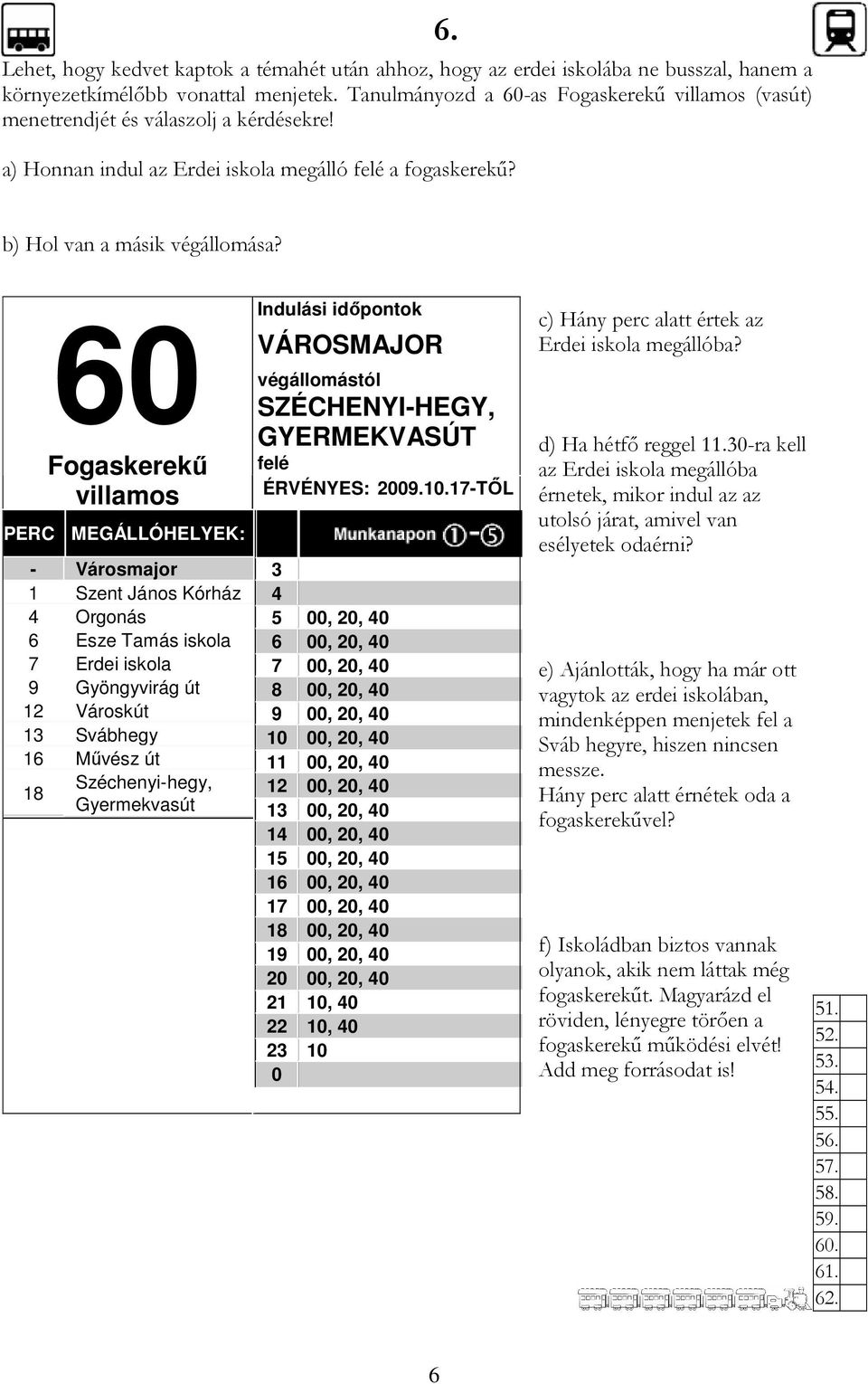 60 felé Fogaskerekő Indulási idıpontok VÁROSMAJOR végállomástól SZÉCHENYI-HEGY, GYERMEKVASÚT villamos ÉRVÉNYES: 2009.10.