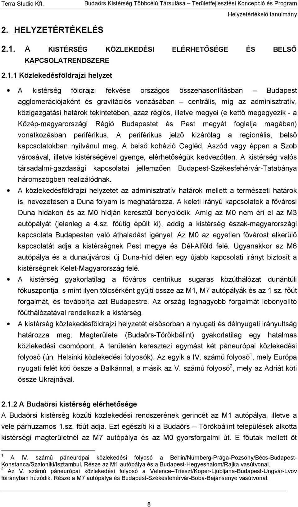 1 Közlekedésföldrajzi helyzet A kistérség földrajzi fekvése országos összehasonlításban Budapest agglomerációjaként és gravitációs vonzásában centrális, míg az adminisztratív, közigazgatási határok