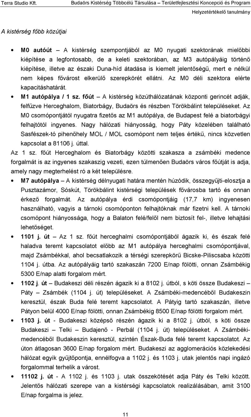 főút A kistérség közúthálózatának központi gerincét adják, felfűzve Herceghalom, Biatorbágy, Budaörs és részben Törökbálint településeket.