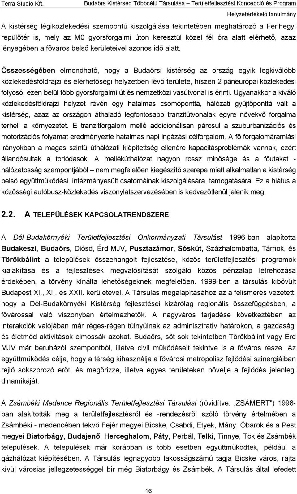 Összességében elmondható, hogy a Budaörsi kistérség az ország egyik legkiválóbb közlekedésföldrajzi és elérhetőségi helyzetben lévő területe, hiszen 2 páneurópai közlekedési folyosó, ezen belül több