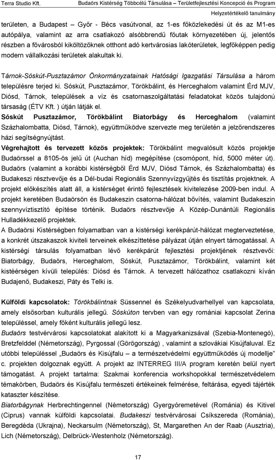 Tárnok-Sóskút-Pusztazámor Önkormányzatainak Hatósági Igazgatási Társulása a három településre terjed ki.