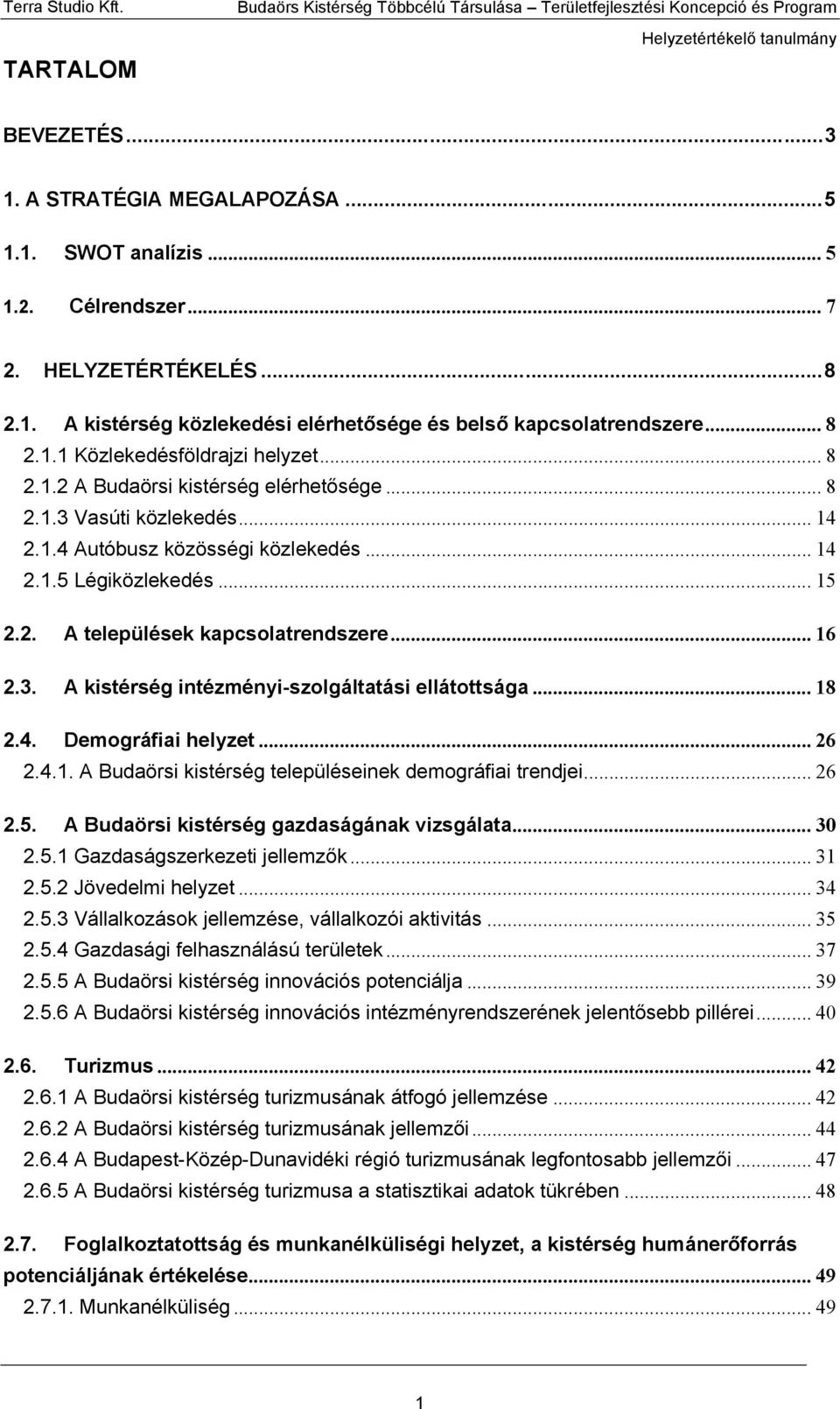 .. 16 2.3. A kistérség intézményi-szolgáltatási ellátottsága... 18 2.4. Demográfiai helyzet... 26 2.4.1. A Budaörsi kistérség településeinek demográfiai trendjei... 26 2.5.