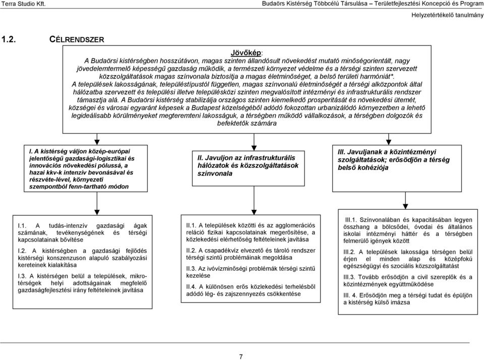 A települések lakosságának, településtípustól független, magas színvonalú életminőségét a térségi alközpontok által hálózatba szervezett és települési illetve településközi szinten megvalósított