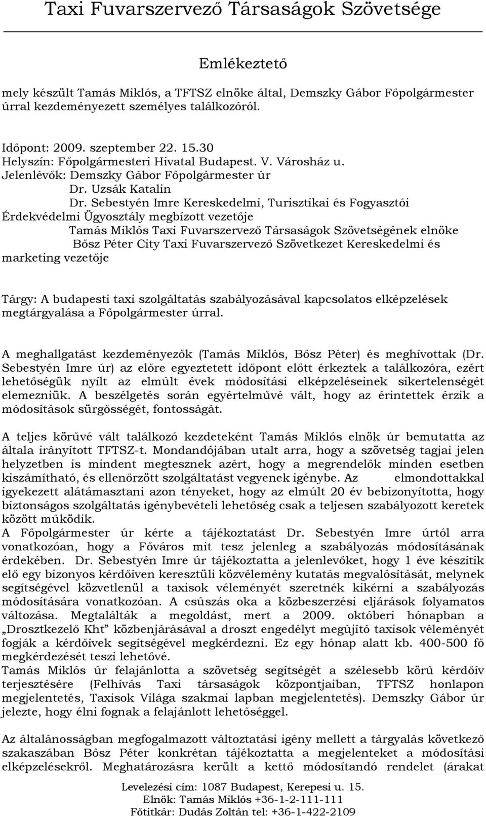 Sebestyén Imre Kereskedelmi, Turisztikai és Fogyasztói Érdekvédelmi Ügyosztály megbízott vezetıje Tamás Miklós Taxi Fuvarszervezı Társaságok Szövetségének elnöke Bısz Péter City Taxi Fuvarszervezı