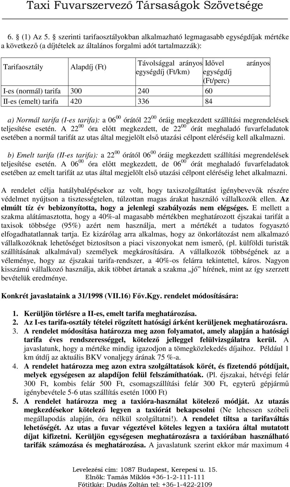 egységdíj (Ft/km) egységdíj (Ft/perc) I-es (normál) tarifa 300 240 60 II-es (emelt) tarifa 420 336 84 arányos a) Normál tarifa (I-es tarifa): a 06 00 órától 22 00 óráig megkezdett szállítási