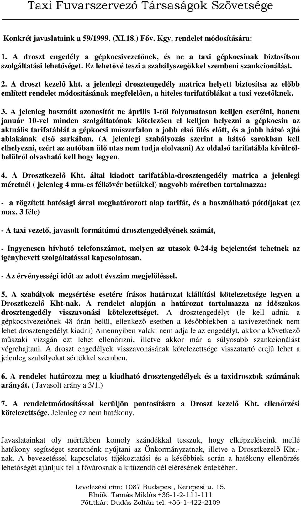 a jelenlegi drosztengedély matrica helyett biztosítsa az elıbb említett rendelet módosításának megfelelıen, a hiteles tarifatáblákat a taxi vezetıknek. 3.