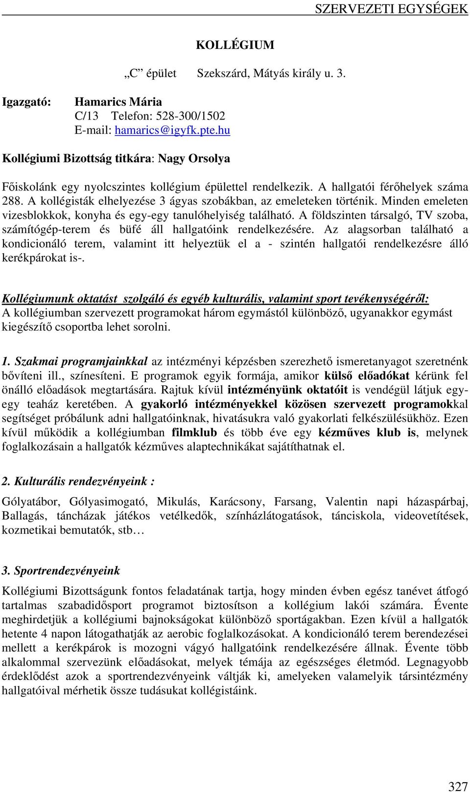 A kollégisták elhelyezése 3 ágyas szobákban, az emeleteken történik. Minden emeleten vizesblokkok, konyha és egy-egy tanulóhelyiség található.