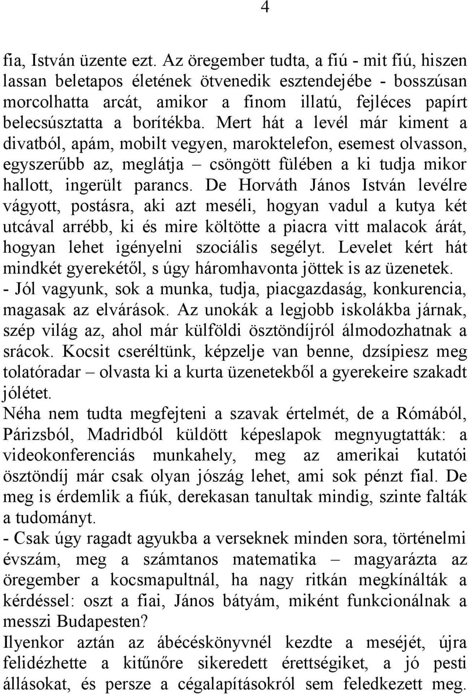 Mert hát a levél már kiment a divatból, apám, mobilt vegyen, maroktelefon, esemest olvasson, egyszerűbb az, meglátja csöngött fülében a ki tudja mikor hallott, ingerült parancs.