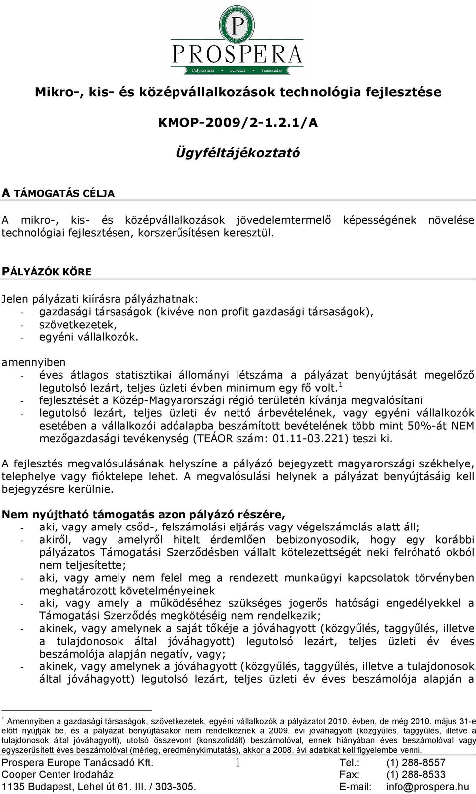 PÁLYÁZÓK KÖRE Jelen pályázati kiírásra pályázhatnak: - gazdasági társaságok (kivéve non profit gazdasági társaságok), - szövetkezetek, - egyéni vállalkozók.