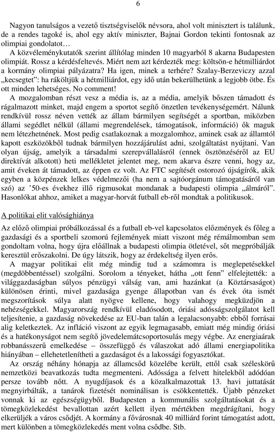 Ha igen, minek a terhére? Szalay-Berzeviczy azzal kecsegtet : ha ráköltjük a hétmilliárdot, egy idı után bekerülhetünk a legjobb ötbe. És ott minden lehetséges. No comment!