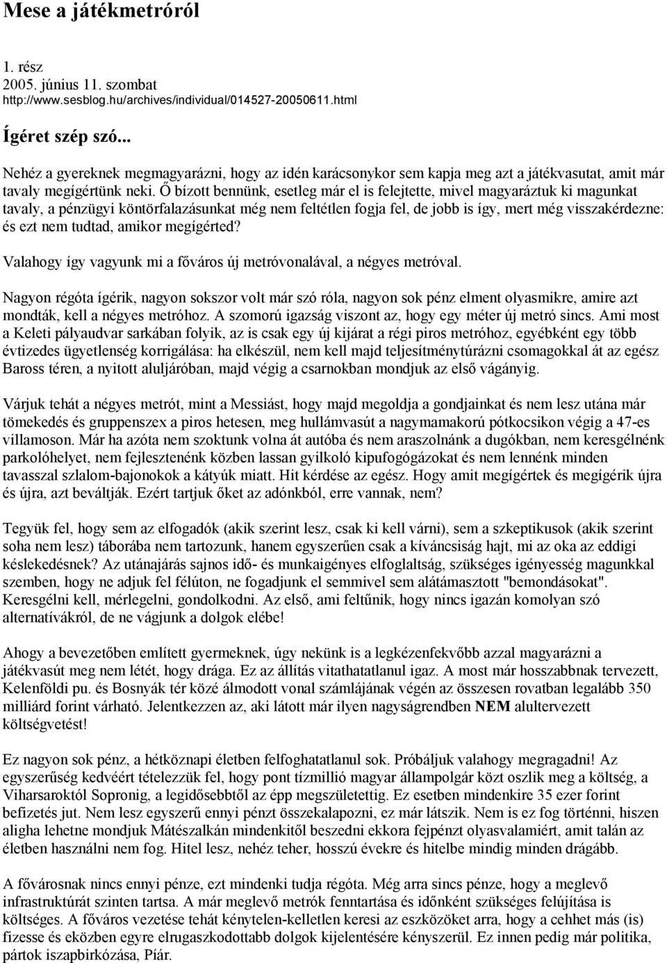 Ő bízott bennünk, esetleg már el is felejtette, mivel magyaráztuk ki magunkat tavaly, a pénzügyi köntörfalazásunkat még nem feltétlen fogja fel, de jobb is így, mert még visszakérdezne: és ezt nem