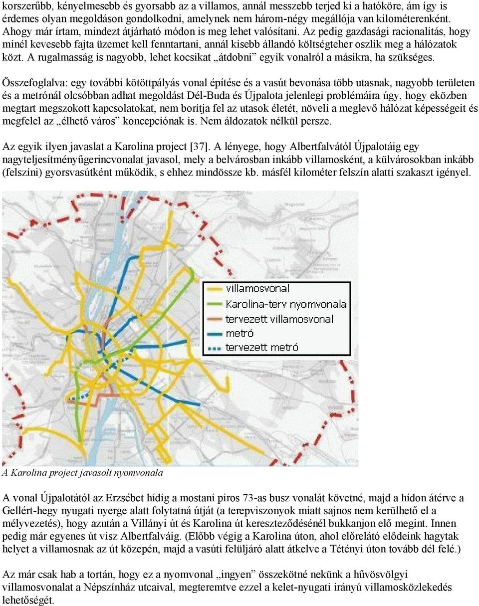 Az pedig gazdasági racionalitás, hogy minél kevesebb fajta üzemet kell fenntartani, annál kisebb állandó költségteher oszlik meg a hálózatok közt.