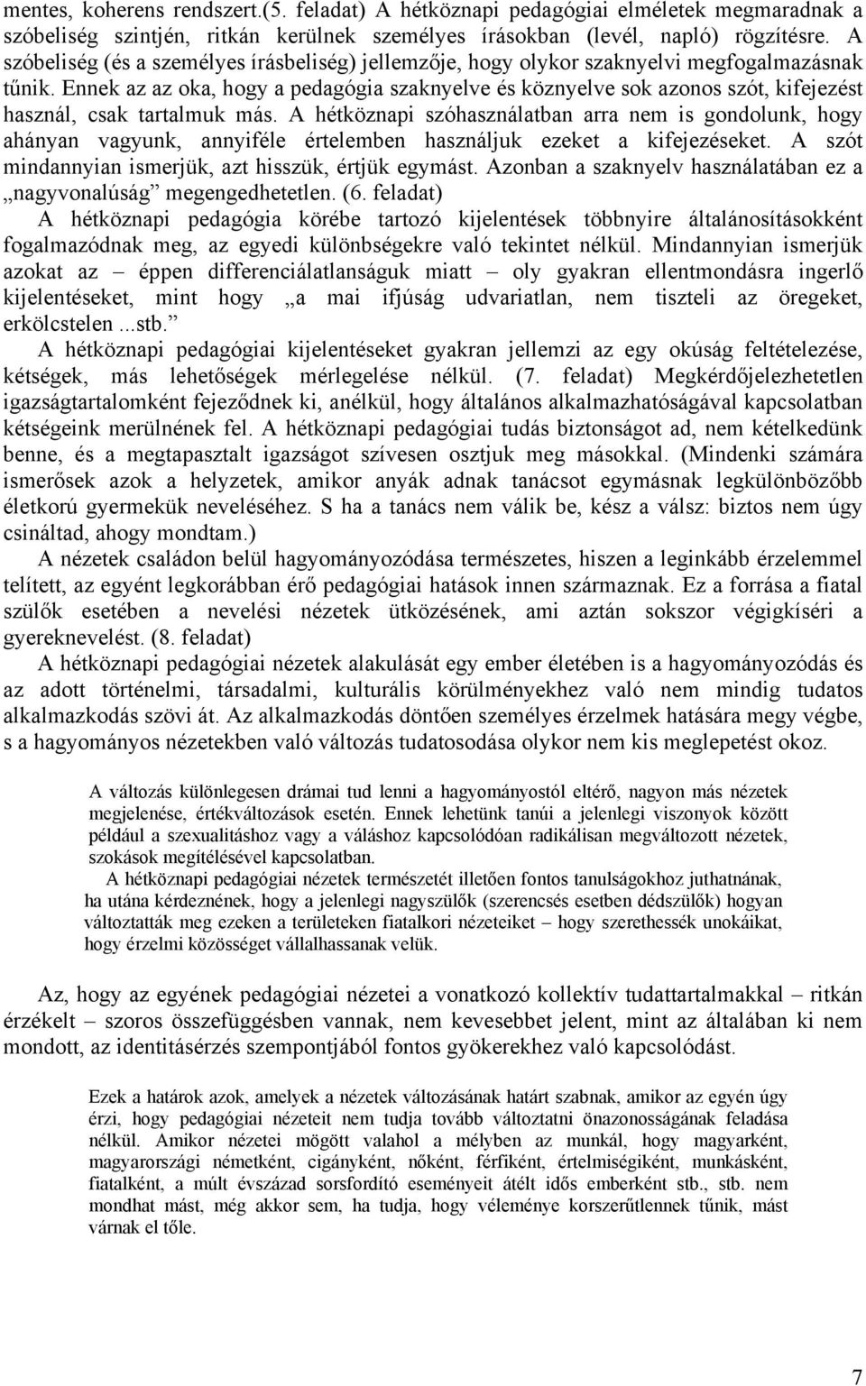 Ennek az az oka, hogy a pedagógia szaknyelve és köznyelve sok azonos szót, kifejezést használ, csak tartalmuk más.