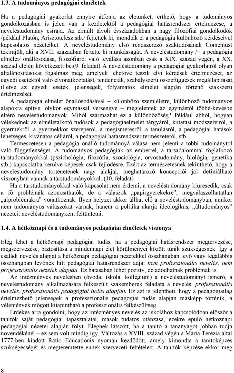 / fejtették ki, mondták el a pedagógia különböző kérdéseivel kapcsolatos nézeteiket. A neveléstudomány első rendszerező szaktudósának Comeniust tekintjük, aki a XVII.