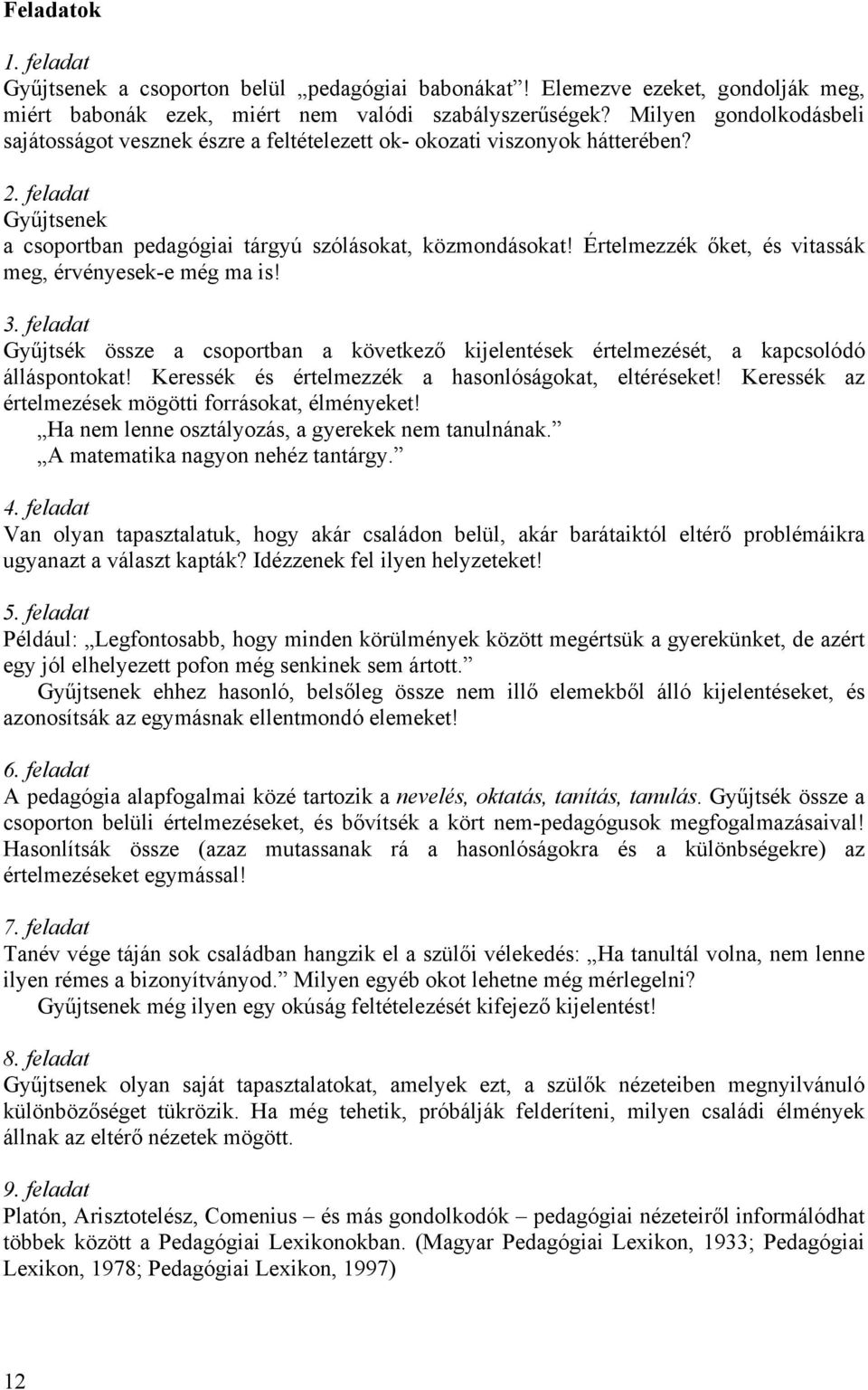 Értelmezzék őket, és vitassák meg, érvényesek-e még ma is! 3. feladat Gyűjtsék össze a csoportban a következő kijelentések értelmezését, a kapcsolódó álláspontokat!