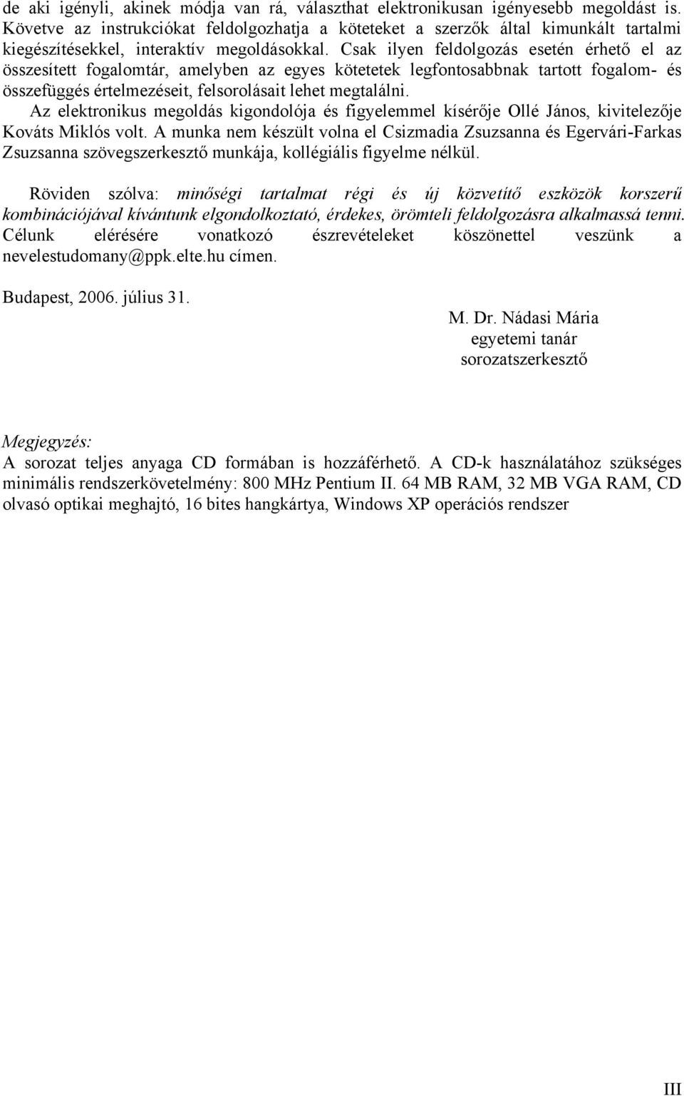 Csak ilyen feldolgozás esetén érhető el az összesített fogalomtár, amelyben az egyes kötetetek legfontosabbnak tartott fogalom- és összefüggés értelmezéseit, felsorolásait lehet megtalálni.