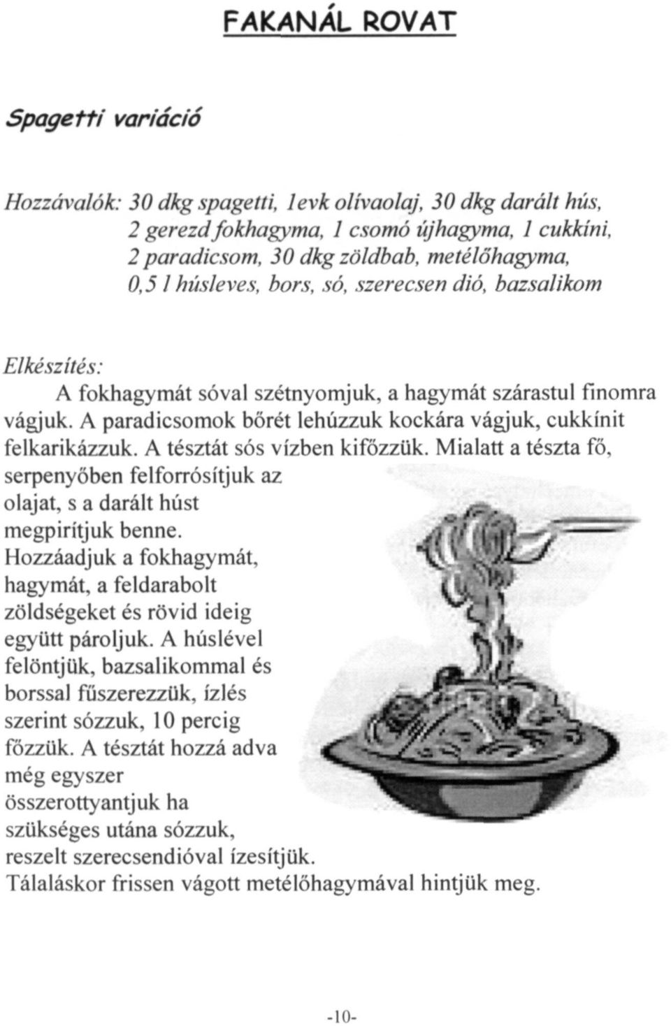 A paradicsomok bőrét lehúzzuk kockára vágjuk, cukkínit felkarikázzuk. A tésztát sós vízben kifőzzük. Mialatt a tészta fő. serpenyőben felforrósítjuk az olajat, s a darált húst megpirítjuk benne.