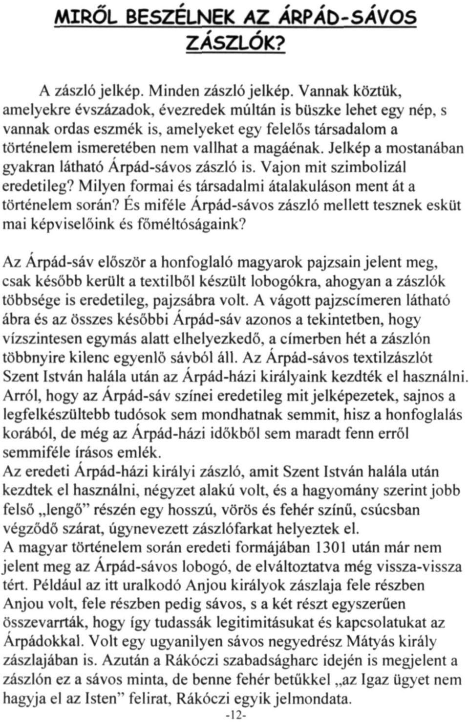 Milyen formai és társadalmi átalakuláson ment át a történelem során? És miféle Árpád-sávos zászló mellett tesznek esküt mai képviselőink és főméltóságaink?