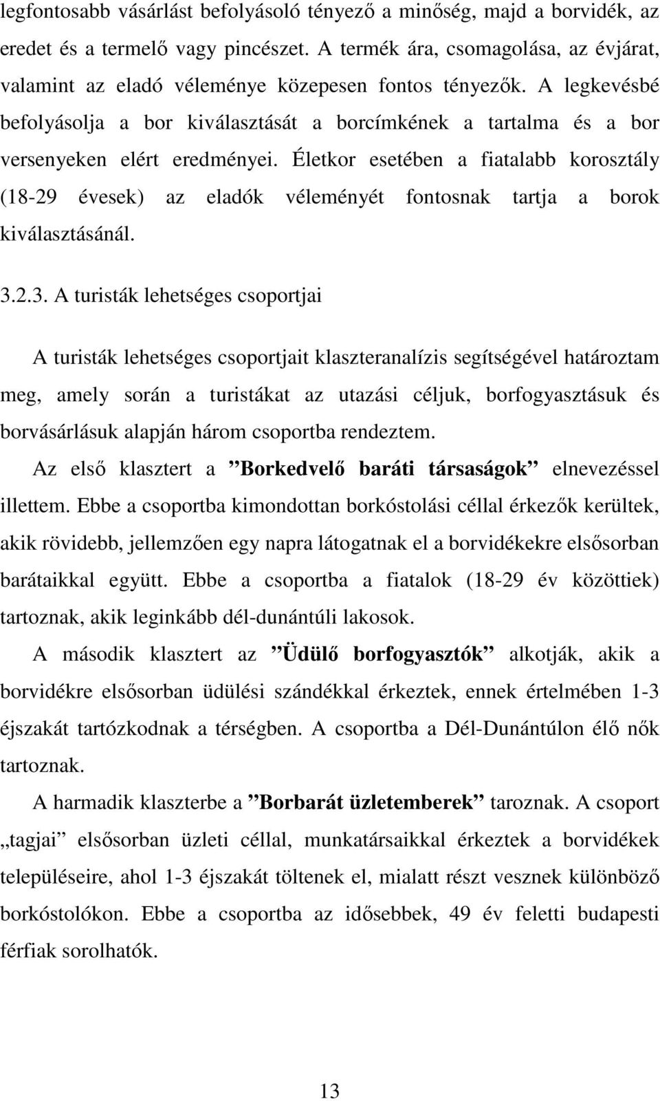 A legkevésbé befolyásolja a bor kiválasztását a borcímkének a tartalma és a bor versenyeken elért eredményei.