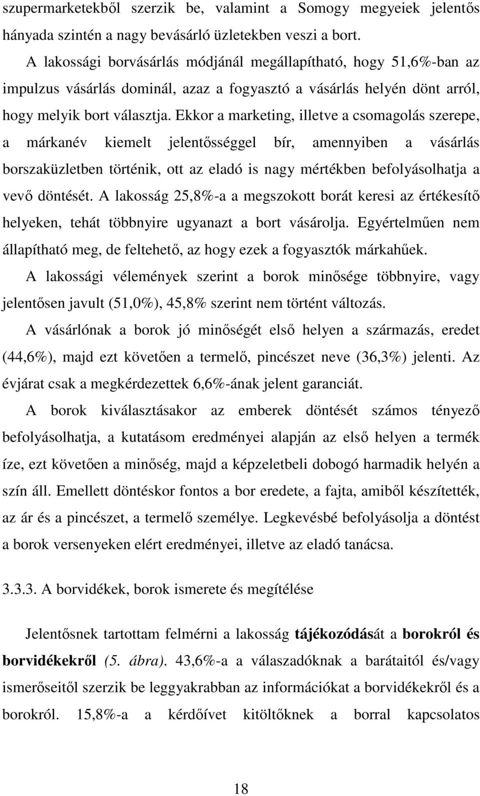 Ekkor a marketing, illetve a csomagolás szerepe, a márkanév kiemelt jelentısséggel bír, amennyiben a vásárlás borszaküzletben történik, ott az eladó is nagy mértékben befolyásolhatja a vevı döntését.